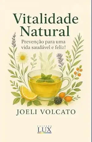Vitalidade Natural: Prevenção para uma vida saudável e feliz! – Joeli Volcato Vitalidade Natural: Prevenção para uma vida saudável e feliz! – Joeli Volcato