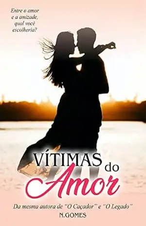 Vítimas do Amor: Entre o amor e a amizade, qual você escolheria? – N Gomes