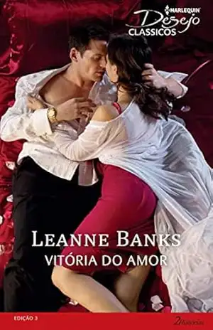 Vitória do Amor (Harlequin Desejo Clássicos Livro 3) – Leanne Banks Vitória do Amor (Harlequin Desejo Clássicos Livro 3) – Leanne Banks