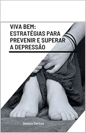 Viva bem: estratégias para prevenir e superar a depressão - Geison Rosa Santos Viva bem: estratégias para prevenir e superar a depressão - Geison Rosa Santos