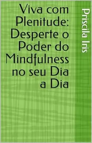 Capa do livro Viva com Plenitude: Desperte o Poder do Mindfulness no seu Dia a Dia - Priscila  Iris