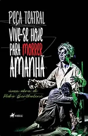 Capa do livro Vive–se Hoje para Morrer Amanhã: Peça teatral - Pedro Bertholini