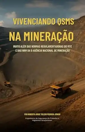 Vivenciando QSMS na Mineração: Muito Além das Normas Regulamentadoras do MTE e das NRM da Agência Nacional de Mineração – Roberto Jorge Toledo Pedrosa Júnior Vivenciando QSMS na Mineração: Muito Além das Normas Regulamentadoras do MTE e das NRM da Agência Nacional de Mineração – Roberto Jorge Toledo Pedrosa Júnior