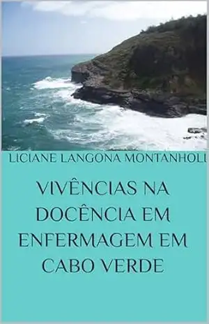 VIVÊNCIAS NA DOCÊNCIA EM ENFERMAGEM EM CABO VERDE – Liciane Langona Montanholi