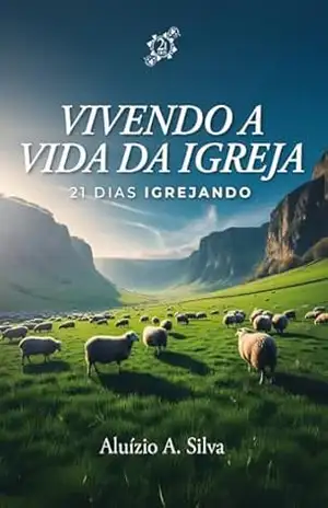 Vivendo a Vida da Igreja: 21 Dias Igrejando - Aluízio  A. Silva