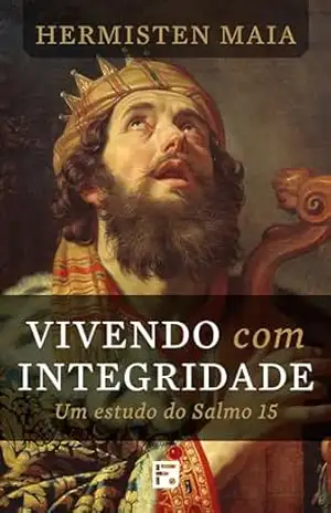 Vivendo com integridade: um estudo do salmo 15 – Hermisten Maia Pereira da Costa