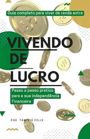 Capa do livro Vivendo de Lucro: Conquiste sua tão sonhada independência financeira através de um guia completo, de fácil compreensão, repleto de insights e ferramentas que fará você gerar renda extra significativa - Tamiris Felix