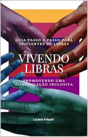 VIVENDO LIBRAS: GUIA PASSO A PASSO PARA INICIANTES DE LIBRAS: VIVENDO LIBRAS – Luciana Folgati Folgati VIVENDO LIBRAS: GUIA PASSO A PASSO PARA INICIANTES DE LIBRAS: VIVENDO LIBRAS – Luciana Folgati Folgati