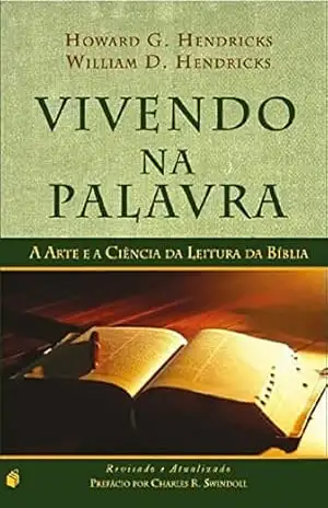 Vivendo na Palavra: A Arte e a Ciência da Leitura da Bíblia - Howard G. Hendricks Vivendo na Palavra: A Arte e a Ciência da Leitura da Bíblia - Howard G. Hendricks