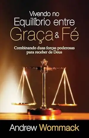 Capa do livro Vivendo no Equilíbrio entre Graça & Fé - Andrew Wommack