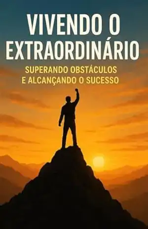 Vivendo o Extraordinário – Superando obstáculos e alcançando o sucesso – Cláudio Pereira
