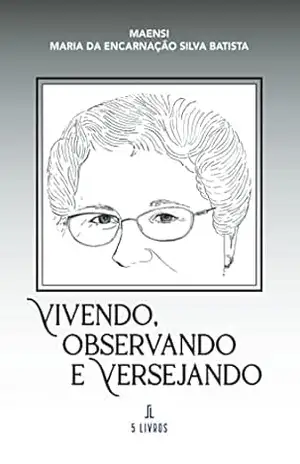 Vivendo, observando e versejando – Maria da Encarnação  Silva  Batista
