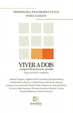 Viver a dois: Compartilhando este desafio: Programa psicoeducativo para casais: edição revisada e ampliada – Adriana Wagner