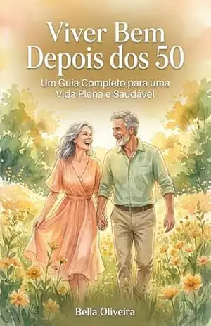 Viver bem depois dos 50: Um Guia Completo para uma Vida Plena e Saudável – Bella  Oliveira