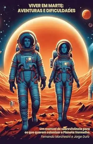 VIVER EM MARTE: AVENTURAS E DIFICULDADES: Um manual de sobrevivência para os que querem colonizar o Planeta Vermelho – FERNANDO MARCHESINI