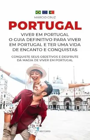 Viver em Portugal: O Guia Definitivo para viver em Portugal e ter uma Vida de Encanto e Conquistas! – Márcio Cruz