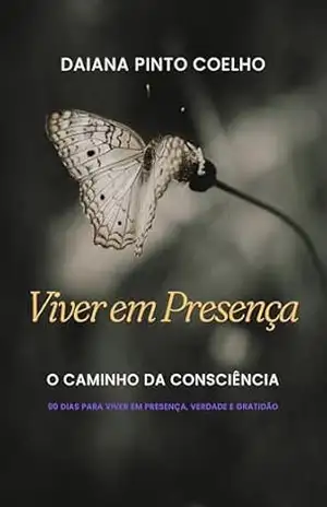 Capa do livro VIVER EM PRESENÇA: O CAMINHO DA CONSCIÊNCIA – 90 DIAS PARA VIVER EM PRESENÇA, VERDADE E GRATIDÃO - DAIANA PINTO COELHO