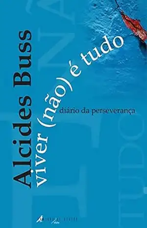 VIVER (NÃO) É TUDO: Diário da Perseverança – Alcides Buss