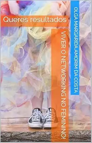 Capa do livro Viver o Networking no Feminino!: Queres resultados - Olga Margarida Amorim da Costa