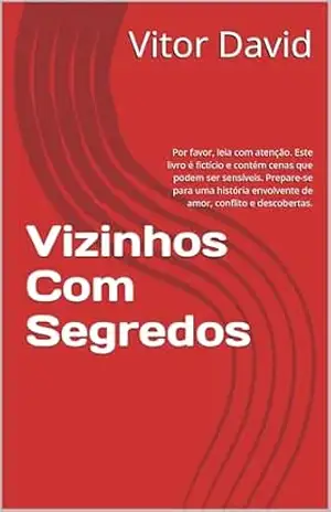 Vizinhos Com Segredos: Por favor, leia com atenção. Este livro é fictício e contém cenas que podem ser sensíveis. Prepare–se para uma história envolvente de amor, conflito e descobertas. – Vitor David