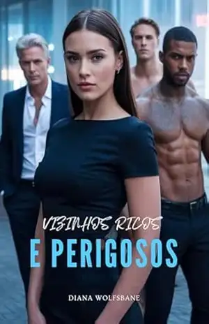 VIZINHOS RICOS E PERIGOSOS: Um romance de harém reverso com bilionários (Companheiros Lobos & Corações Alphas – Uma Série de Romance com Lobisomens Livro 33) – DIANA WOLFSBANE