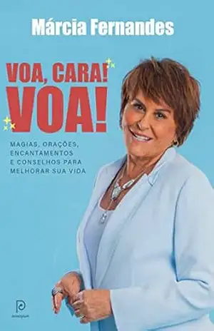 Voa, cara! Voa! – Magias, orações, encantamentos e conselhos para melhorar sua vida – Márcia Fernandes