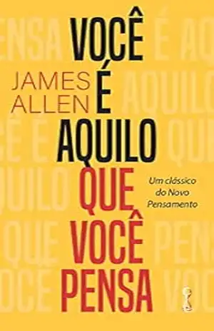 Você é aquilo que você pensa – James Allen