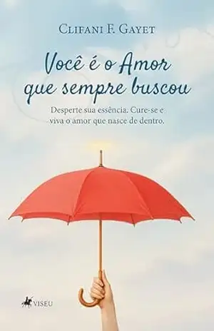 Capa do livro Você é o Amor que sempre buscou: Desperte sua essência. Cure–se e viva o amor que nasce de dentro - Clifani F. Gayet