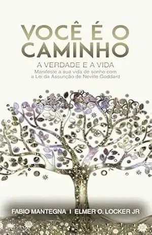 Você é o caminho, a verdade e a vida: Manifeste a sua vida de sonho com a Lei da Assunção de Neville Goddard – Um livro sobre sucesso e espiritualidade … com Neville Goddard e a Lei da Assunção 1) – Fabio Mantegna