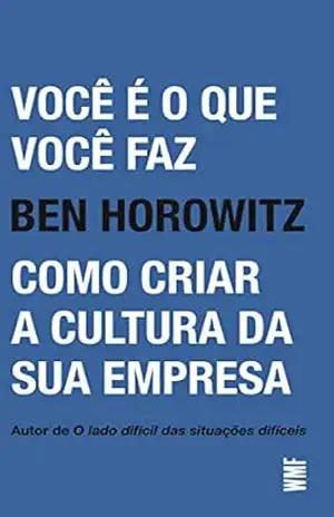 Você é o que você faz: Como criar a cultura da sua empresa – Ben Horowitz