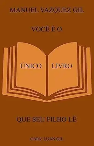 VOCÊ É O ÚNICO LIVRO QUE SEU FILHO LÊ – Manuel Vazquez Gil VOCÊ É O ÚNICO LIVRO QUE SEU FILHO LÊ – Manuel Vazquez Gil