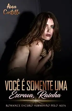 Você é Somente uma Escrava, Rainha: Romance Escuro Submissão pelo Alfa – Aina Castillo Você é Somente uma Escrava, Rainha: Romance Escuro Submissão pelo Alfa – Aina Castillo