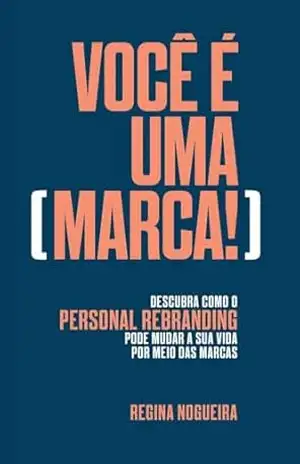 Capa do livro Você é uma marca: descubra como Personal Rebranding pode mudar sua vida por meio das marcas - Regina Nogueira
