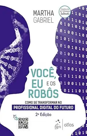 Você, Eu e os Robôs – Como se Transformar no Profissional Digital do Futuro – Martha Gabriel