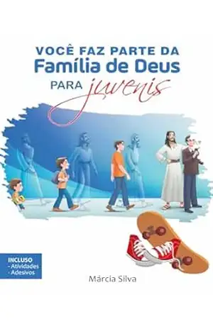 VOCÊ FAZ PARTE DA FAMÍLIA DE DEUS – PARA JUVENIS - MÁRCIA SILVA VOCÊ FAZ PARTE DA FAMÍLIA DE DEUS – PARA JUVENIS - MÁRCIA SILVA