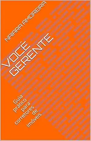 Você Gerente: Guia prático para corretores de imóveis (1.3 Livro 1) – Naiara Amoreira Você Gerente: Guia prático para corretores de imóveis (1.3 Livro 1) – Naiara Amoreira