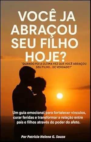 VOCÊ JÁ ABRAÇOU SEU FILHO HOJE – PATRICIA SOUZA