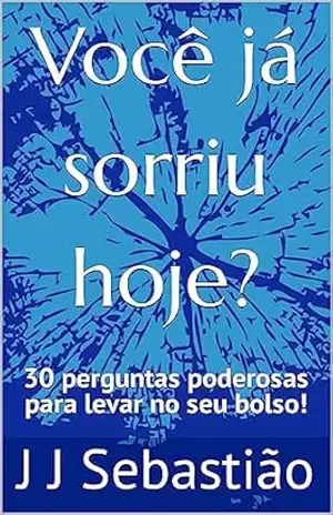 Você já sorriu hoje?: 30 perguntas poderosas para levar no seu bolso – J. Sebastião Você já sorriu hoje?: 30 perguntas poderosas para levar no seu bolso – J. Sebastião