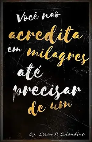 Você Não Acredita Em Milagres Até Precisar De Um – Elean Pereira Bolandine