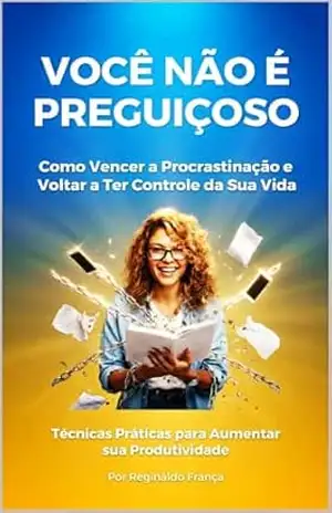 Você Não É Preguiçoso: Como Vencer a Procrastinação e Voltar a Ter Controle da Sua Vida – Reginaldo França