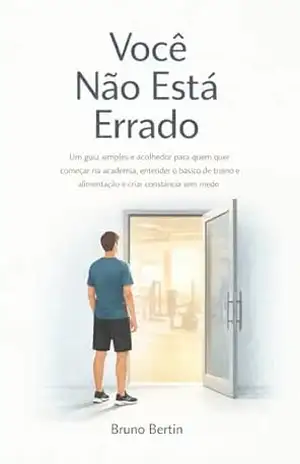 Capa do livro Você Não Está Errado: Um guia simples e acolhedor para quem quer começar na academia, entender o básico de treino e alimentação e criar constância sem medo - BRUNO BERTIN