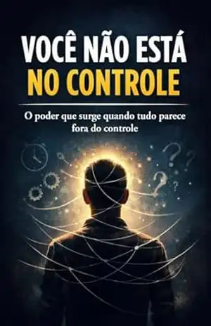 Você Não Está no Controle: O poder que surge quando tudo parece fora do controle – Edson Damasceno