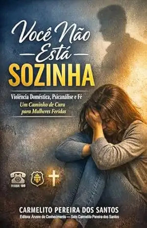 Você Não Está Sozinha: Violência Doméstica, Psicanálise e Fé — Um Caminho de Cura para Mulheres Feridas – Carmelito Pereira dos Santos