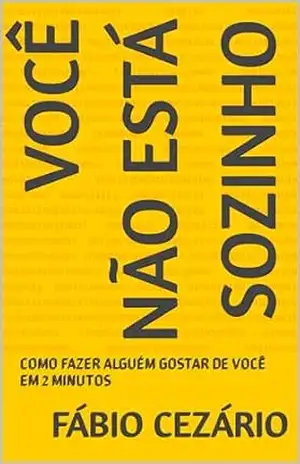 VOCÊ NÃO ESTÁ SOZINHO: COMO FAZER ALGUÉM GOSTAR DE VOCÊ EM 2 MINUTOS – Fábio Cezário VOCÊ NÃO ESTÁ SOZINHO: COMO FAZER ALGUÉM GOSTAR DE VOCÊ EM 2 MINUTOS – Fábio Cezário