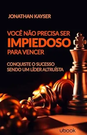 Você não precisa ser impiedoso para vencer!: Conquiste o sucesso sendo um líder altruísta – Jonathan Keyser Você não precisa ser impiedoso para vencer!: Conquiste o sucesso sendo um líder altruísta – Jonathan Keyser