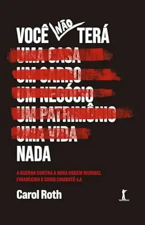 Você não terá nada: A guerra contra a Nova Ordem Mundial financeira e como combatê–la – Carol Roth Você não terá nada: A guerra contra a Nova Ordem Mundial financeira e como combatê–la – Carol Roth