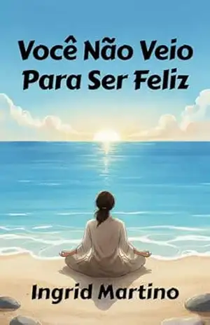 Capa do livro Você Não Veio Para Ser Feliz: Uma vida valiosa para além de sentir–se bem - Ingrid Martino