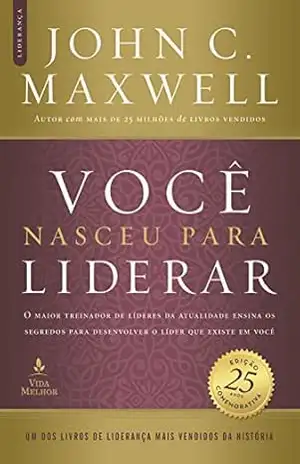 Você nasceu para liderar – edição comemorativa de 25 anos – atualizada e expandida: O maior treinador de líderes da atualidade ensina os segredos para desenvolver o líder que existe em você – John C. Maxwell