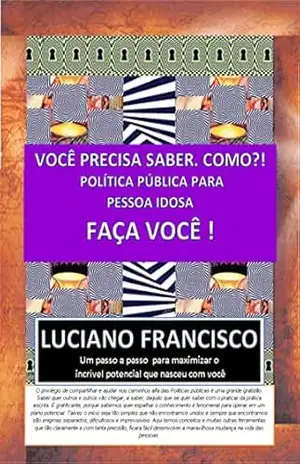 Você precisa saber. Como?! Política Pública para Pessoa Idosa. Faça você!: Você precisa saber. Como?! Política Pública para Pessoa Idosa. Faça você! – Luciano Francisco