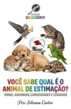 VOCÊ SABE QUAL É O ANIMAL DE ESTIMAÇÃO?: Rimas, Adivinhas, Curiosidades e Cuidados (Coleção Descobrir) – Silvana  Castro
